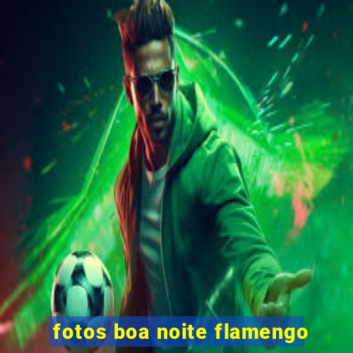fotos boa noite flamengo