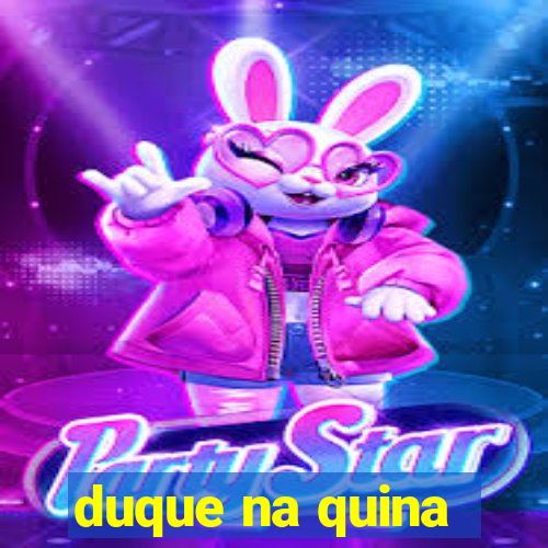 duque na quina