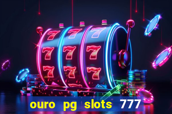 ouro pg slots 777 é confiável