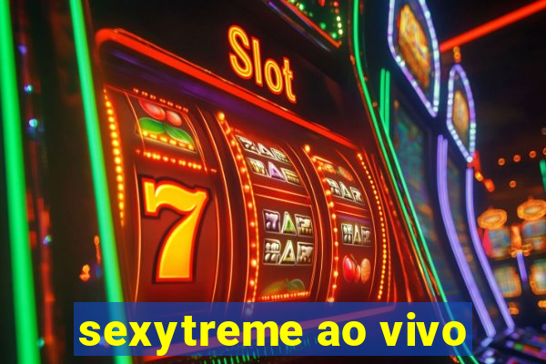 sexytreme ao vivo