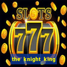the knight king who returned with a god cap 7 the