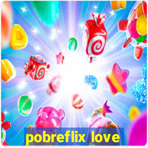 pobreflix love