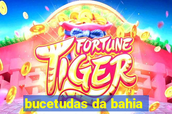bucetudas da bahia