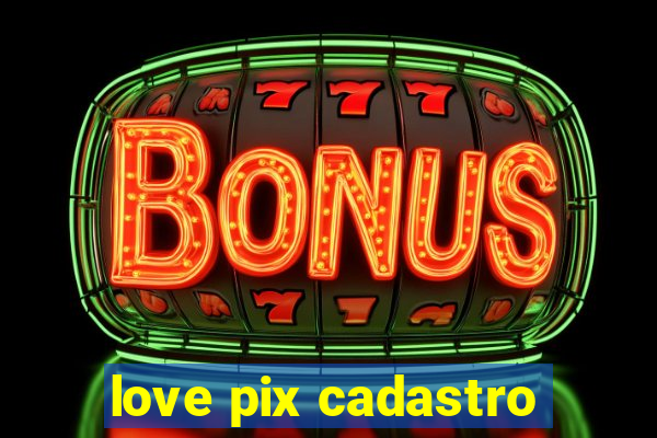 love pix cadastro