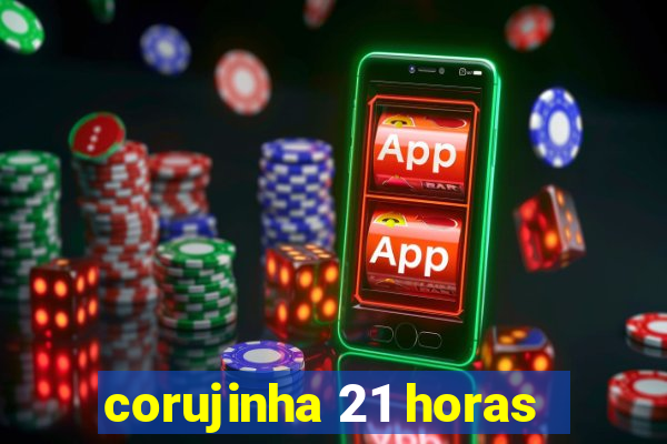 corujinha 21 horas