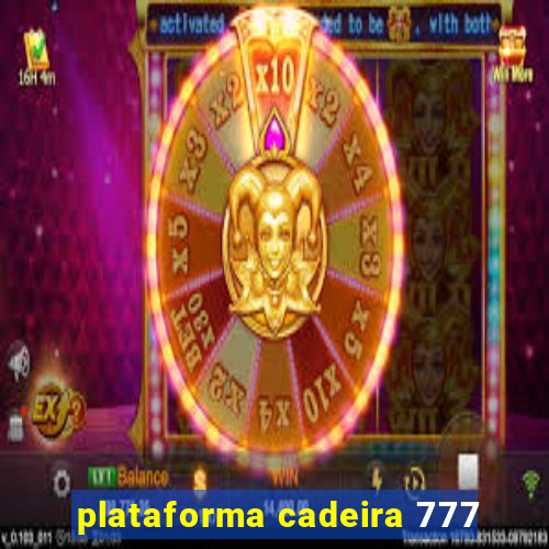 plataforma cadeira 777