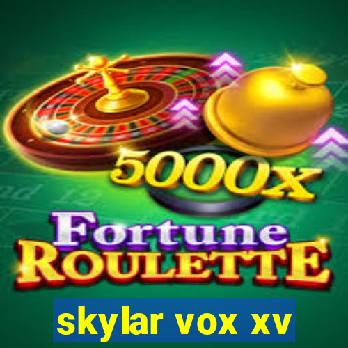 skylar vox xv