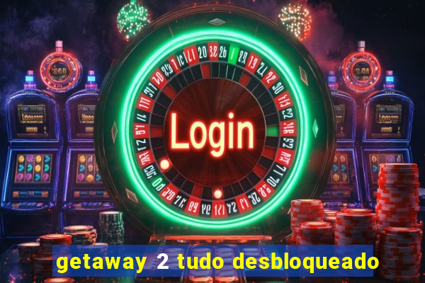 getaway 2 tudo desbloqueado