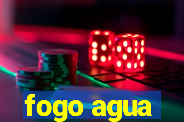 fogo agua