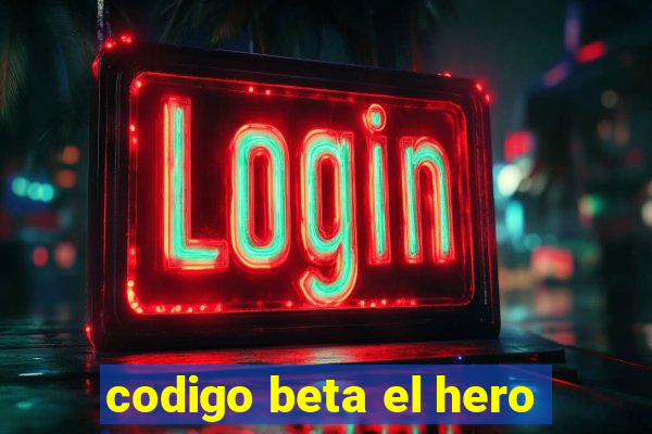 codigo beta el hero