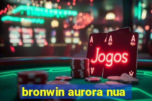 bronwin aurora nua