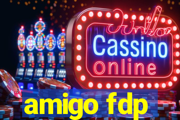 amigo fdp