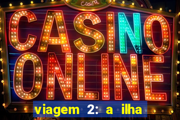 viagem 2: a ilha misteriosa filme completo dublado