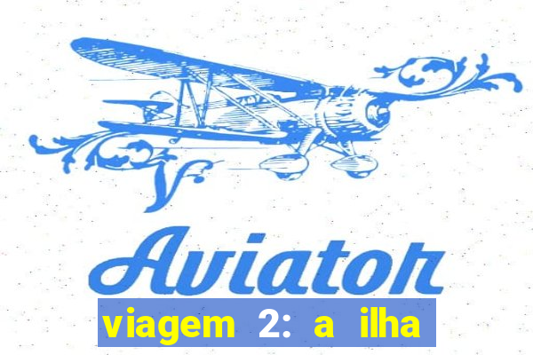 viagem 2: a ilha misteriosa filme completo dublado