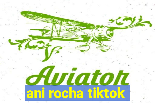 ani rocha tiktok