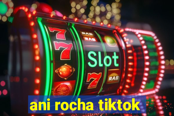 ani rocha tiktok