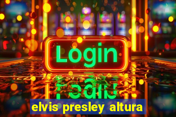 elvis presley altura