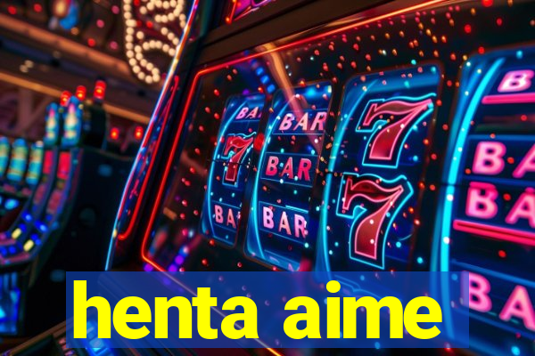 henta aime