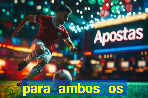 para ambos os times marcam 1 e 2 tempo