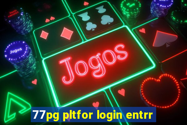 77pg pltfor login entrr