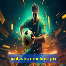 cadastrar no love pix