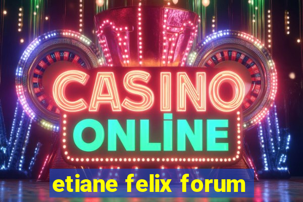 etiane felix forum