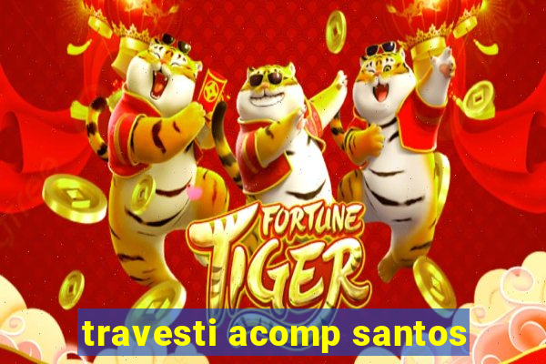 travesti acomp santos