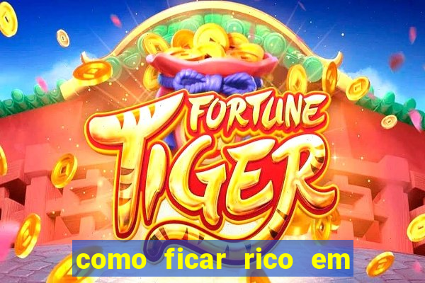 como ficar rico em 3 dias