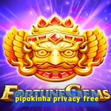 pipokinha privacy free