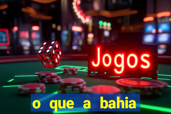 o que a bahia quer saber