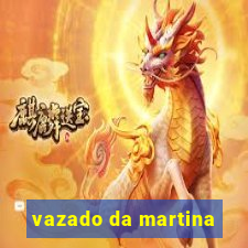 vazado da martina