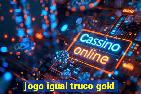 jogo igual truco gold