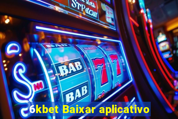 6kbet Baixar aplicativo