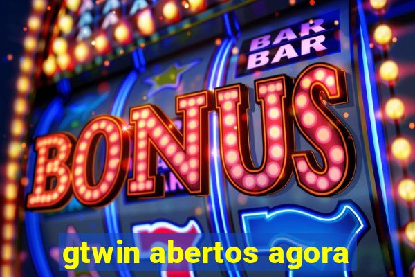 gtwin abertos agora