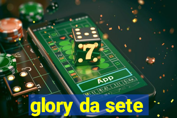 glory da sete