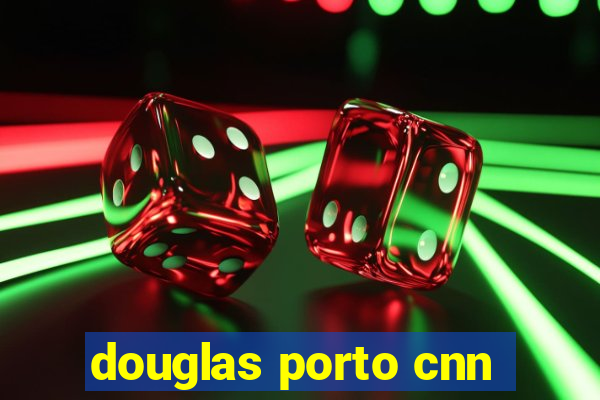 douglas porto cnn