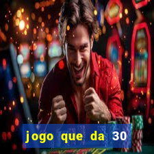 jogo que da 30 reais de bonus