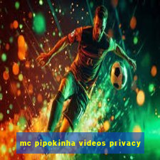 mc pipokinha videos privacy