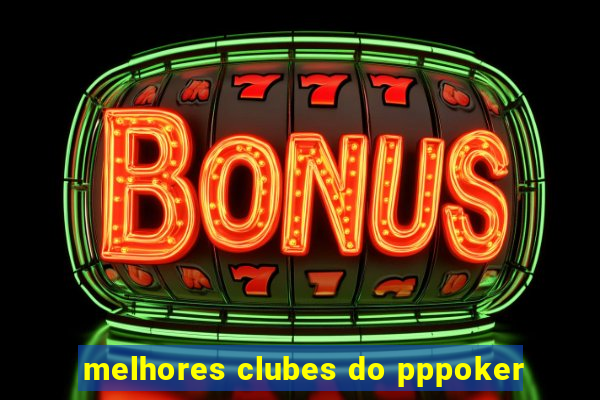 melhores clubes do pppoker
