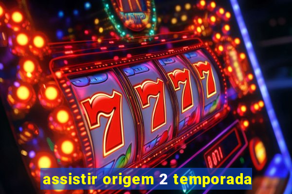 assistir origem 2 temporada