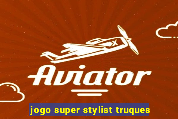 jogo super stylist truques