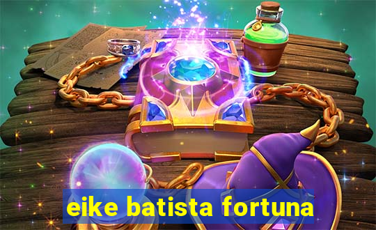 eike batista fortuna