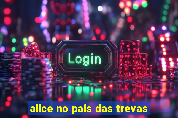 alice no pais das trevas