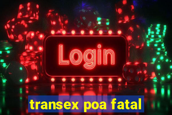 transex poa fatal