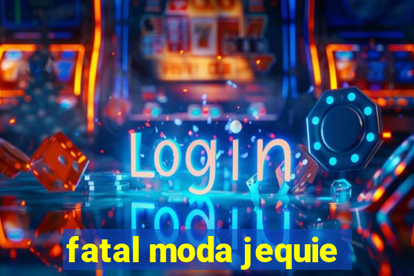fatal moda jequie