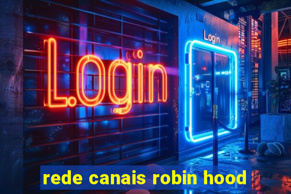 rede canais robin hood