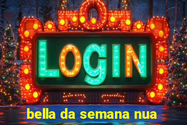 bella da semana nua