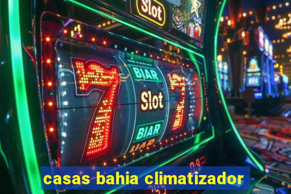 casas bahia climatizador