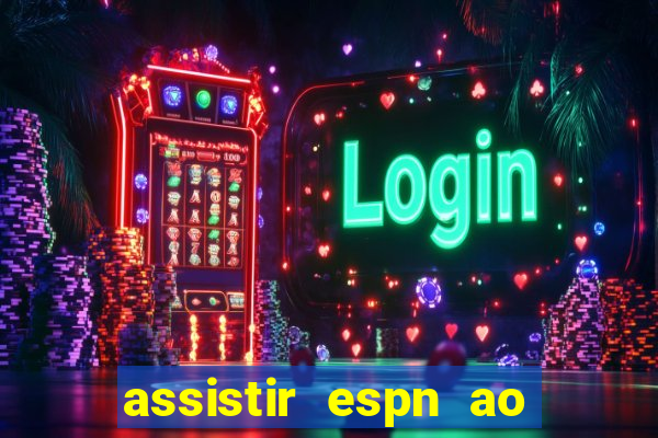 assistir espn ao vivo online gratis