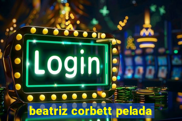 beatriz corbett pelada